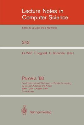Parcella '88 4th International Workshop on Parallel Processing by Cellular Automata and Arrays, Berlin, GDR, October 17-21, 1988 : proceedings