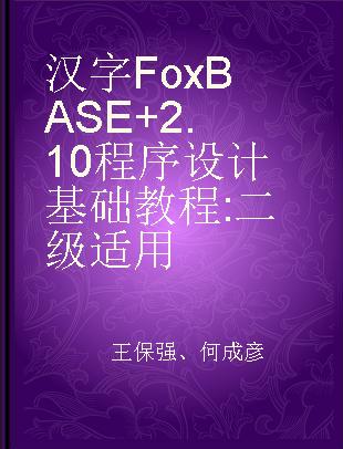 汉字FoxBASE+2.10程序设计基础教程 二级适用