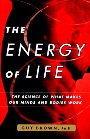 The energy of life the science of what makes our mind and bodies work