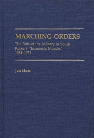 Marching orders the role of the military in South Korea's "economic miracle," 1961-1971