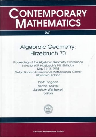 Algebraic geometry, Hirzebruch 70 proceedings of an Algebraic Geometry Conference in honor of F. Hirzebruch's 70th birthday, May 11-16, 1998, Stefan Banach International Mathematical Center Warsaw, Poland