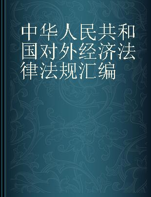 中华人民共和国对外经济法律法规汇编