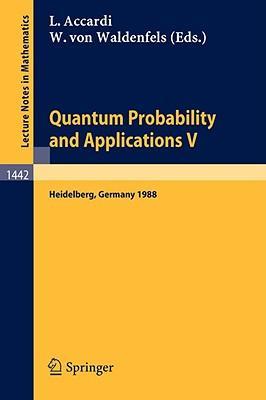 Quantum probability and applications V proceedings of the fourth workshop, held in Heidelberg, FRG, Sept. 26-30, 1988
