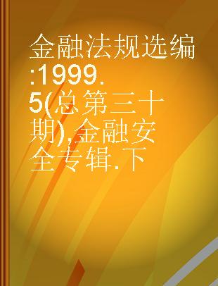 金融法规选编 1999 5(总第三十期) 金融安全专辑 下