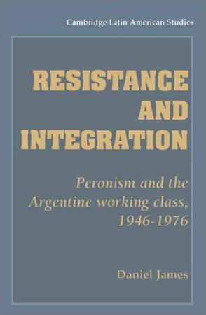 Resistance and integration Peronism and the Argentine working class, 1946-1976