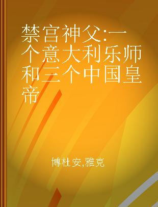 禁宫神父 一个意大利乐师和三个中国皇帝