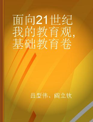 面向21世纪我的教育观 基础教育卷