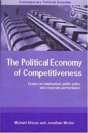 The political economy of competitiveness essays on employment, public policy and corporate performance