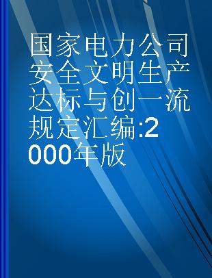 国家电力公司安全文明生产达标与创一流规定汇编 2000年版