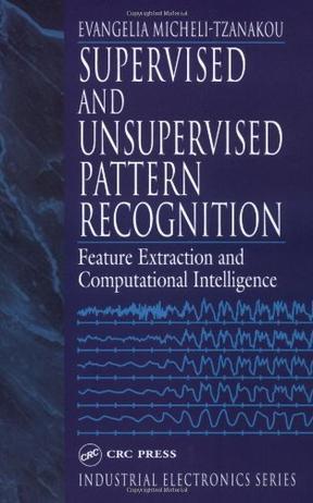 Supervised and unsupervised pattern recognition feature extraction and computational intelligence