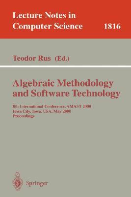 Algebraic methodology and software technology 8th international conference, AMAST 2000, Iowa City, Iowa, USA, May 20-27, 2000 : proceedings
