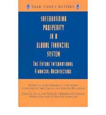 Safeguarding prosperity in a global financial system the future international financial architecture : report of an independent task force sponsored by the Council on Foreign Relations