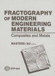 Fractography of modern engineering materials composites and metals : a symposium sponsored by ASTM Committees E-24 on Fracture Testing and D-30 on High Modulus Fibers and Their Composites, Nashville, TN, 18-19 Nov. 1985