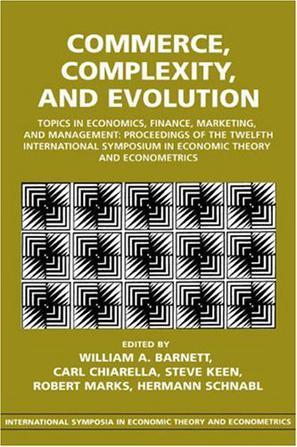 Commerce, complexity, and evolution topics in economics, finance, marketing, and management : proceedings of the Twelfth International Symposium in Economic Theory and Econometrics