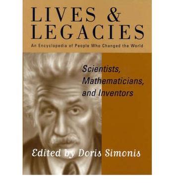 Scientists, mathematicians, and inventors lives and lega cies ; an encyclopedia of people who changed the world