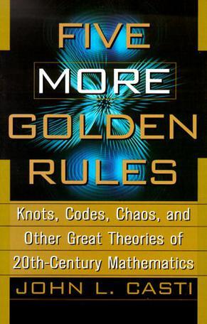 Five more golden rules knots, codes, chaos, and other great theories of 20th century mathematics