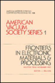 Frontiers in electronic materials & processing Houston, Texas, November 1985