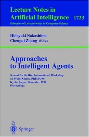 Approaches to intelligent agents second Pacific Rim International Workshop on Multi-Agents, PRIMA'99, Kyoto, Japan, December 2-3, 1999 : proceedings
