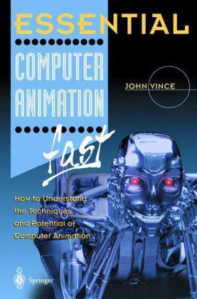 Essential computer animation fast how to understand the techniques and potential of computer animation