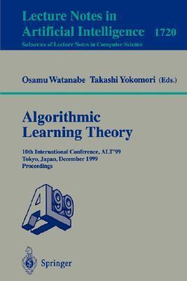 Algorithmic learning theory 10th International Conference, ALT'99, Tokyo, Japan, December 6-8, 1999 : proceedings