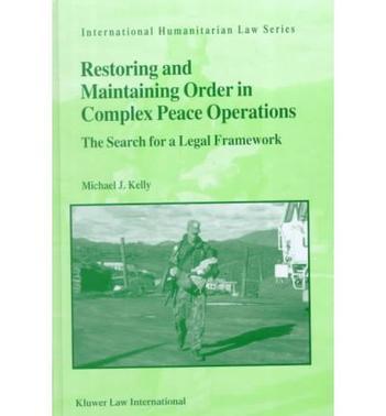 Restoring and maintaining order in complex peace operations the search for a legal framework