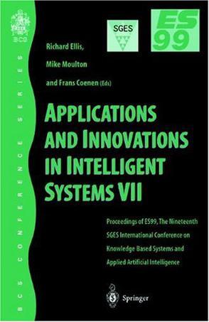 Applications and innovations in intelligent systems VII proceedings of ES99, the nineteenth SGES International Conference on Knowledge Based Systems and Applied Artificial Intelligence, Cambridge, December 1999