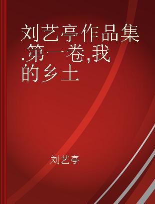 刘艺亭作品集 第一卷 我的乡土