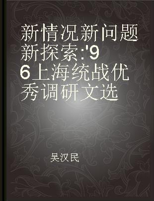 新情况 新问题 新探索 '96上海统战优秀调研文选