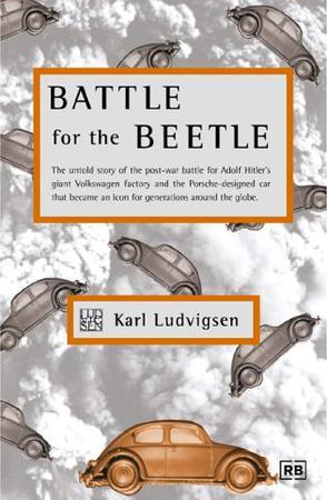 Battle for the beetle the untold story of the post-war battle for Adolf Hitler's giant Volkswagen factory and the Porsche-designed car that became an icon for generations around the globe