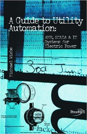 A guide to utility automation AMR, SCADA, and IT systems for Electric Power