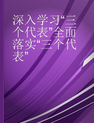 深入学习“三个代表”全面落实“三个代表”