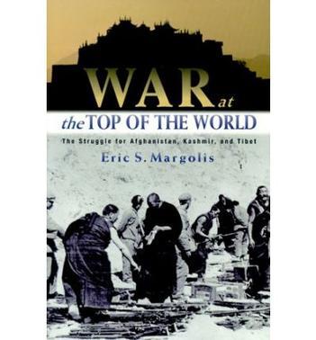 War at the top of the world the struggle for Afghanistan, Kashmir, and Tibet