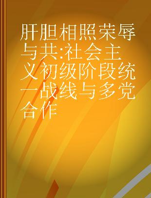 肝胆相照荣辱与共 社会主义初级阶段统一战线与多党合作