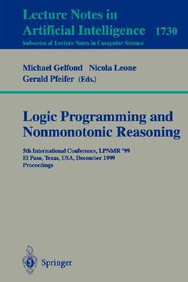 Logic programming and nonmonotonic reasoning 5th international conference, LPNMR '99, El Paso, Texas, USA, December 2-4, 1999 : proceedings