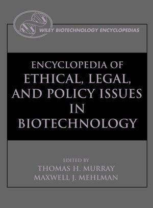 Encyclopedia of ethical, legal, and policy issues in biotechnology