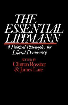 The essential Lippmann a political philosophy for liberal democracy