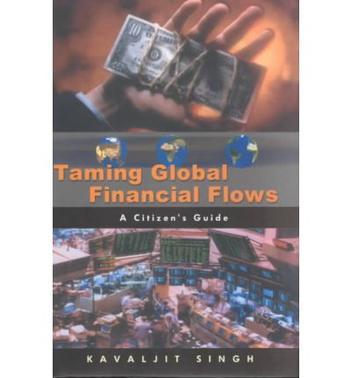 Taming global financial flows challenges and alternatives in the era of financial globalization : a citizen's guide