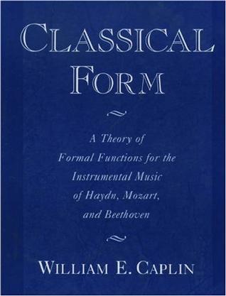 Classical form a theory of formal functions for the instrumental music of Haydn, Mozart, and Beethoven