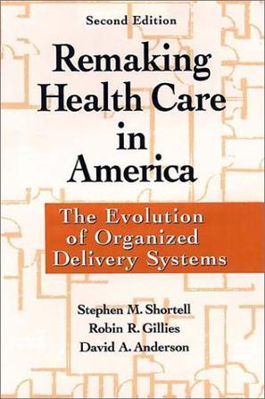 Remaking health care in America the evolution of organized delivery systems
