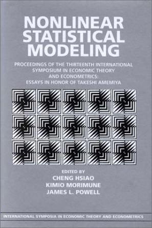 Nonlinear statistical modeling proceedings of the thirteenth International Symposium in Economic Theory and Econometrics : essays in honor of Takeshi Amemiya