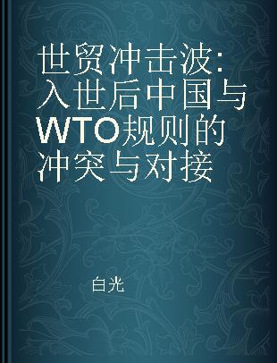 世贸冲击波 入世后中国与WTO规则的冲突与对接