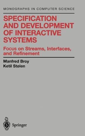 Specification and development of interactive systems FOCUS on streams, interfaces, and refinement