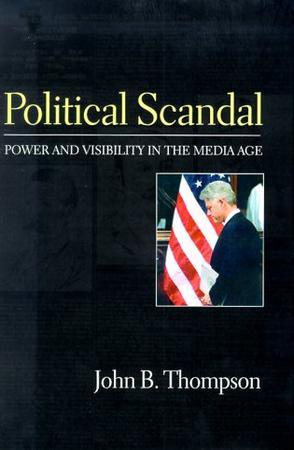 Political scandal power and visibility in the media age
