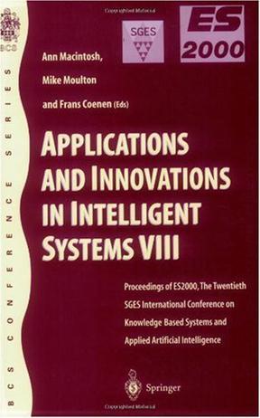 Applications and innovations in intelligent systems VIII proceedings of ES2000, the twentieth SGES International Conference on Knowledge Based Systems and Applied Artificial Intelligence, Cambridge, December, 2000
