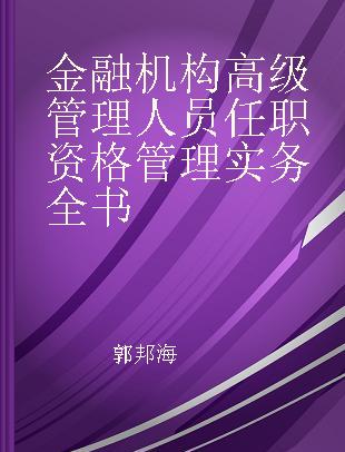 金融机构高级管理人员任职资格管理实务全书