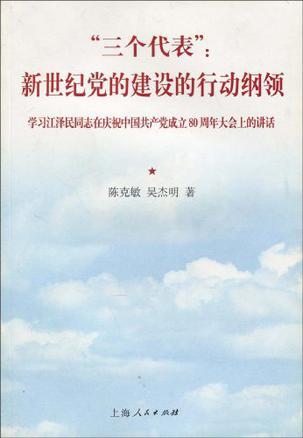 “三个代表”：新世纪党的建设的行动纲领 学习江泽民同志在庆祝中国共产党成立80周年大会上的讲话