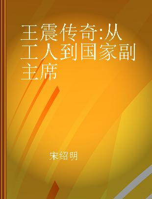 王震传奇 从工人到国家副主席