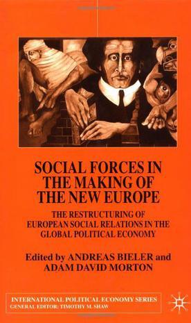Social forces in the making of the new Europe the restructuring of European social relations in the global political economy