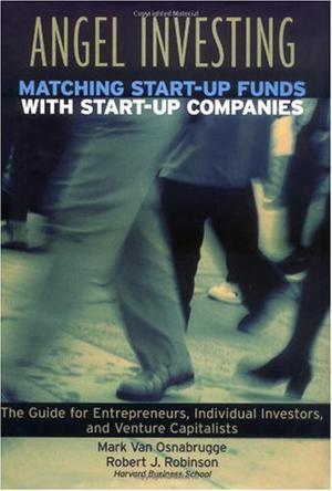 Angel investing matching startup funds with startup companies : the guide for entrepreneurs, individual investors, and venture capitalists