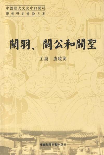 关羽、关公和关圣 中国历史文化中的关羽学术讨论会论文集